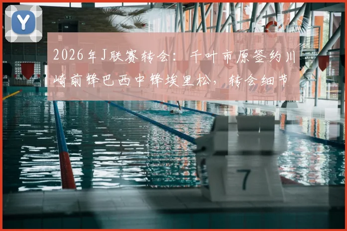 2026年J联赛转会：千叶市原签约川崎前锋巴西中锋埃里松，转会细节与球员能力分析