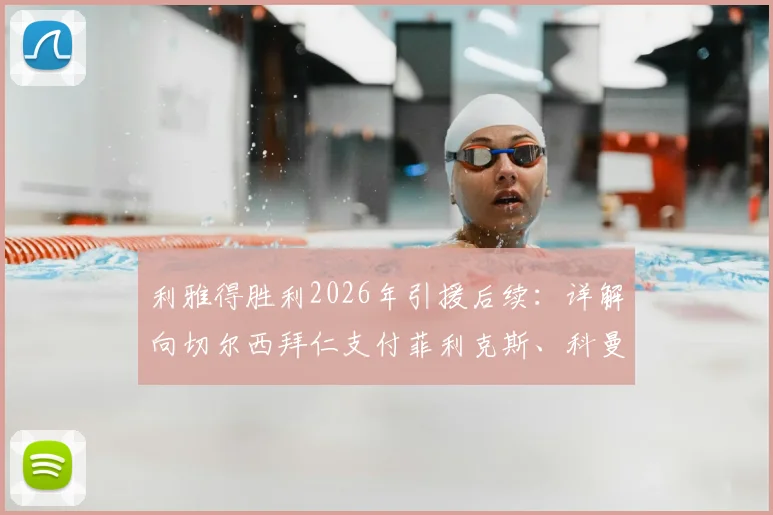利雅得胜利2026年引援后续：详解向切尔西拜仁支付菲利克斯、科曼浮动奖金条款与影响