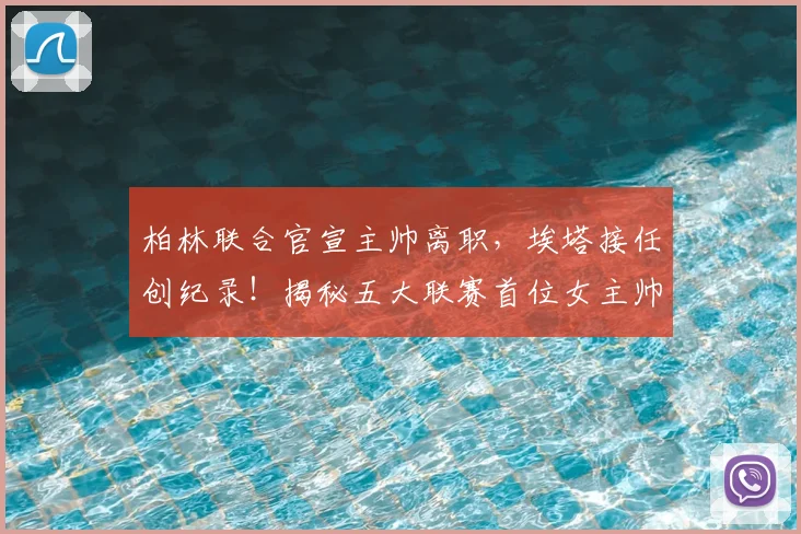 柏林联合官宣主帅离职,埃塔接任创纪录!揭秘五大联赛首位女主帅如何应对挑战