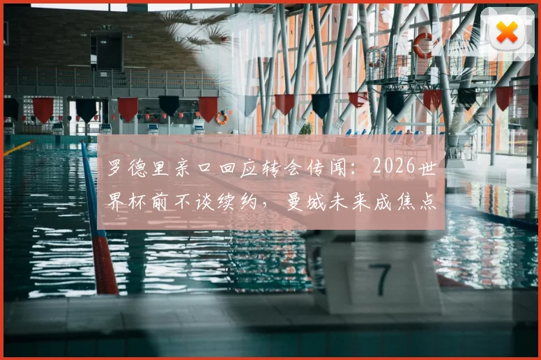 罗德里亲口回应转会传闻：2026世界杯前不谈续约，曼城未来成焦点