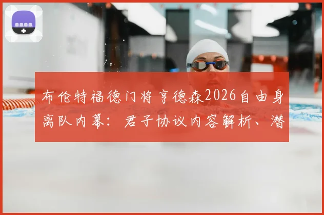 布伦特福德门将亨德森2026自由身离队内幕：君子协议内容解析、潜在下家盘点及对球队影响