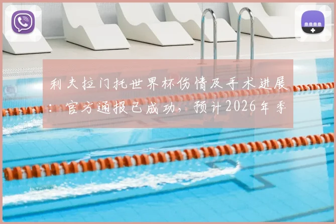 利夫拉门托世界杯伤情及手术进展：官方通报已成功，预计2026年季前赛强势复出