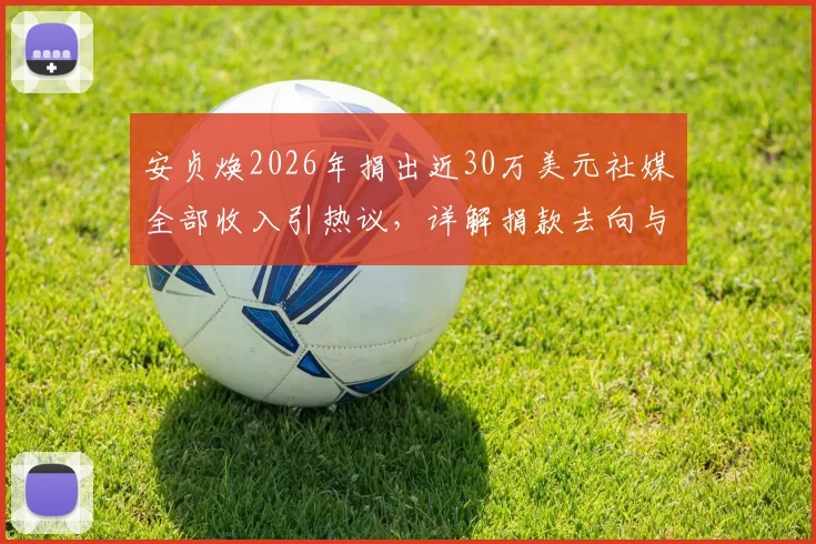 安贞焕2026年捐出近30万美元社媒全部收入引热议，详解捐款去向与球星慈善现状