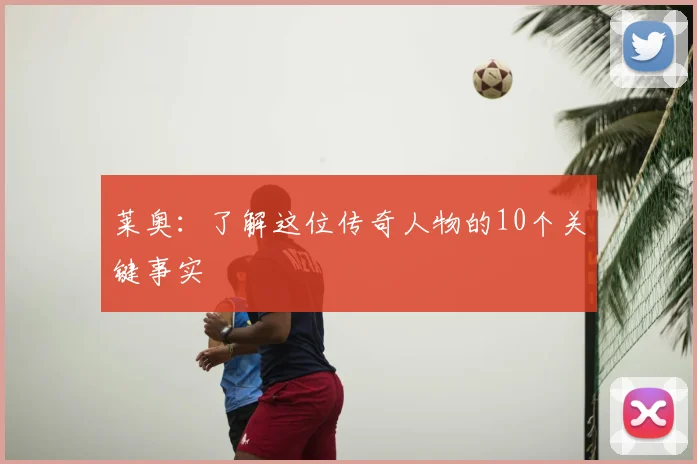 莱奥:了解这位传奇人物的10个关键事实
